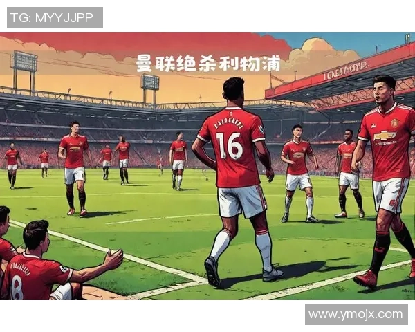 世界杯焦点战曼联与利物浦激战成平局全场沸腾瞬间回顾